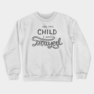 For this child i have prayed Crewneck Sweatshirt